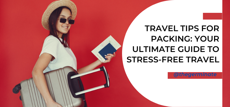 Travel Tips for Packing: Your Ultimate Guide to Stress-Free Travel ...